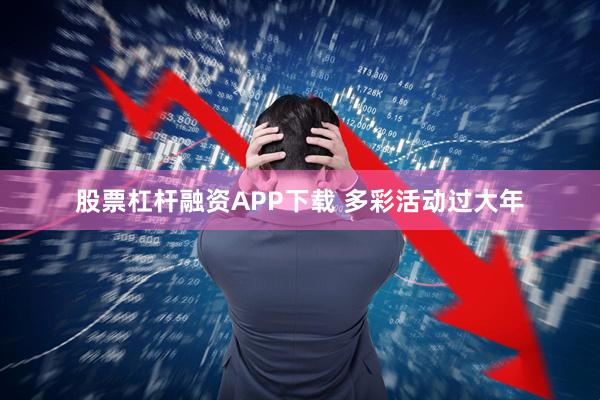 股票杠杆融资APP下载 多彩活动过大年