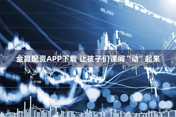 金赢配资APP下载 让孩子们课间“动”起来